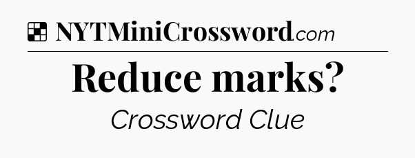 Solution: Reduce marks - NYT Crossword