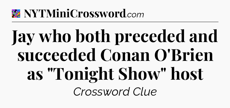 Jay who both preceded and succeeded Conan O'Brien as 