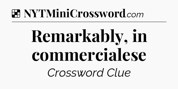 Solution: Remarkably, in commercialese - NYT Crossword