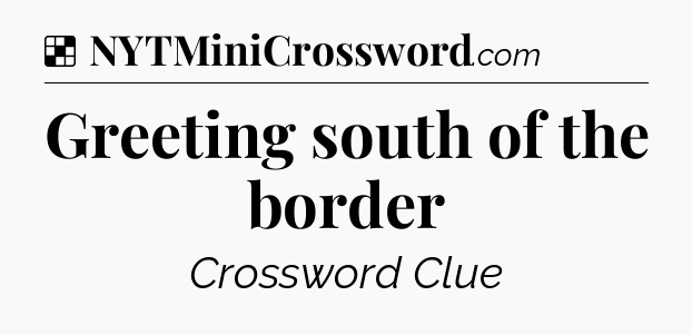 Solution: Greeting south of the border - NYT Crossword