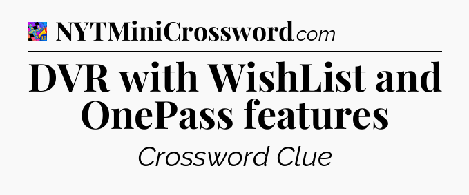 DVR with WishList and OnePass features Crossword Clue