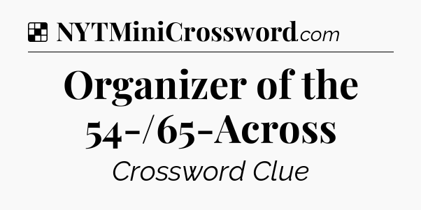 Solution: Organizer of the 54-/65-Across - NYT Crossword