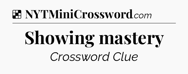Solution: Showing mastery - NYT Crossword