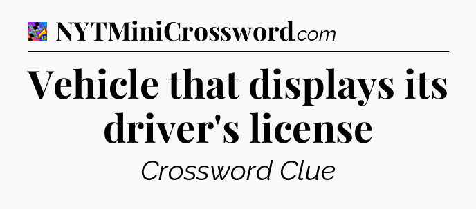 Vehicle that displays its driver's license Crossword Clue