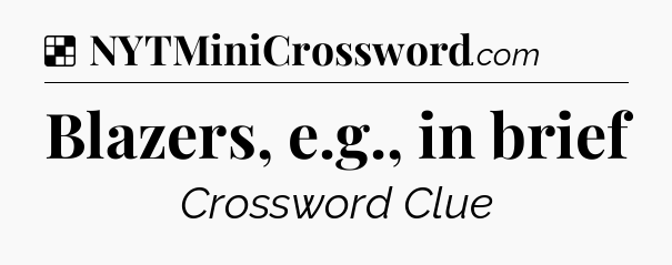 Solution: Blazers, e.g., in brief - NYT Crossword