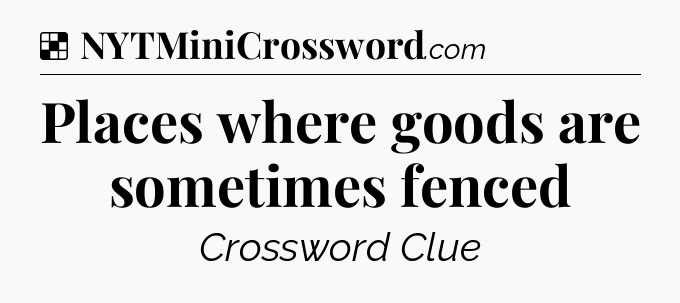 Solution: Places where goods are sometimes fenced - NYT Crossword