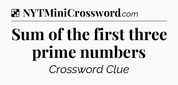 Solution: Sum of the first three prime numbers - NYT Crossword