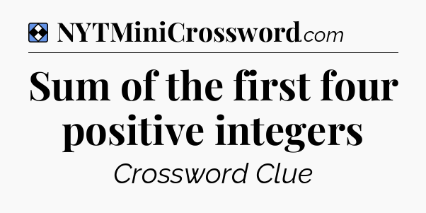 Solution: Sum of the first four positive integers - NYT Mini Crossword