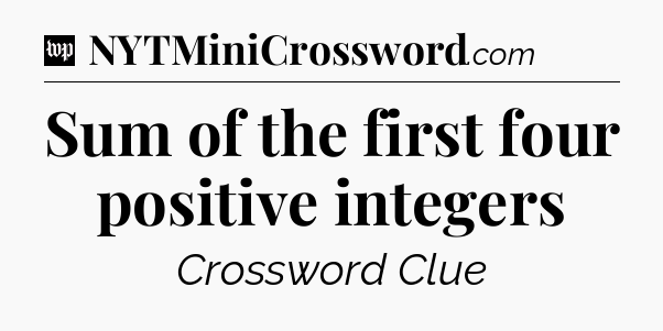 Sum of the first four positive integers Crossword Clue