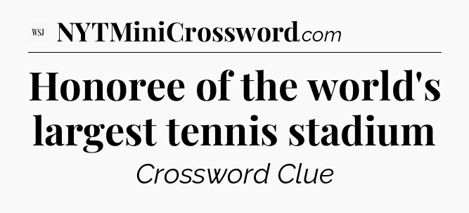Honoree of the world's largest tennis stadium - WSJ Crossword