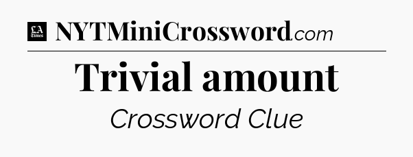 Trivial amount - LA Times Crossword