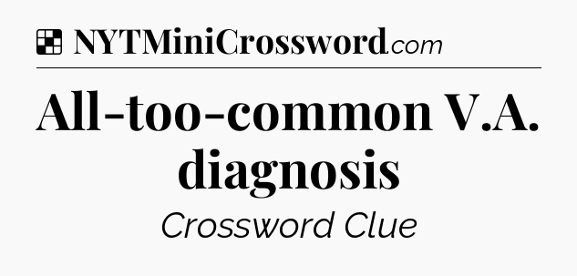 Solution: All-too-common V.A. diagnosis - NYT Crossword