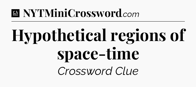 Hypothetical regions of space-time - LA Times Crossword