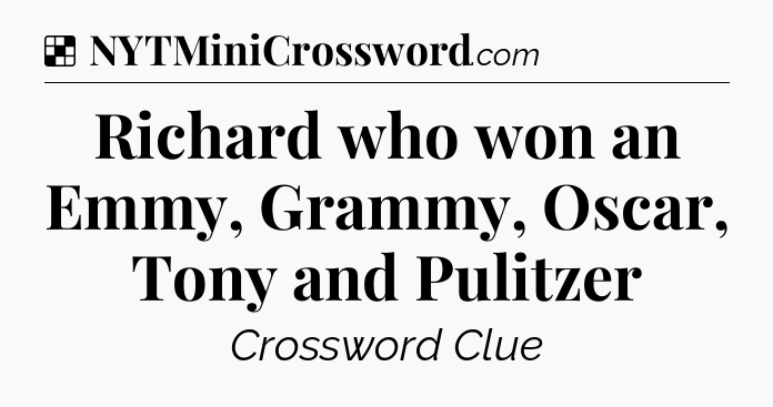 Solution: Richard who won an Emmy, Grammy, Oscar, Tony and Pulitzer - NYT Crossword