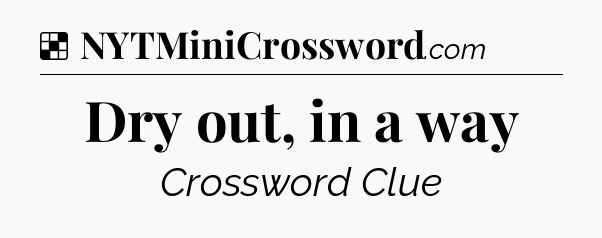 Solution: Dry out, in a way - NYT Crossword
