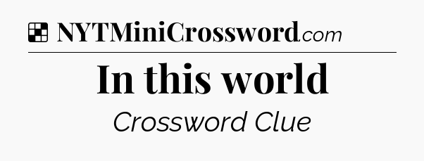 Solution: In this world - NYT Crossword