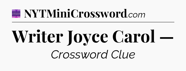 Writer Joyce Carol — - Thomas Joseph Crossword