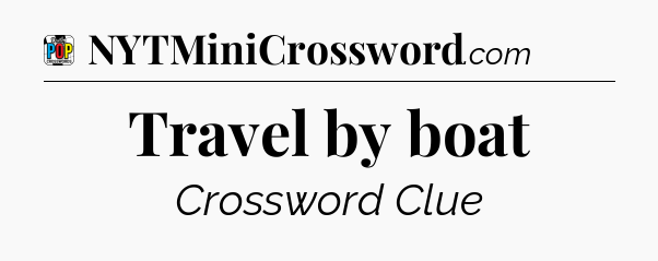 Travel by boat Crossword Clue