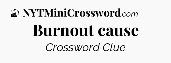 Burnout cause - Daily Themed Classic Crossword