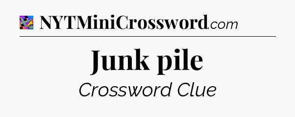 Junk pile Crossword Clue