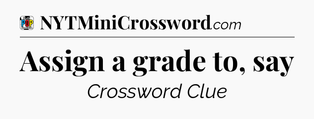 Assign a grade to, say Crossword Clue