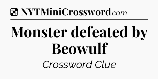 Solution: Monster defeated by Beowulf - NYT Crossword