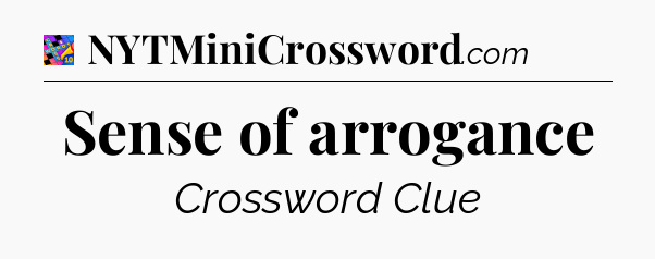 Sense of arrogance Crossword Clue