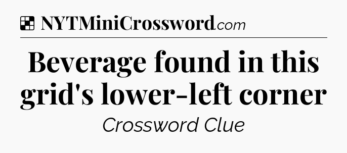Solution: Beverage found in this grid's lower-left corner - NYT Crossword
