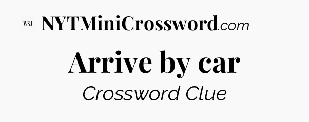 Arrive by car - WSJ Crossword