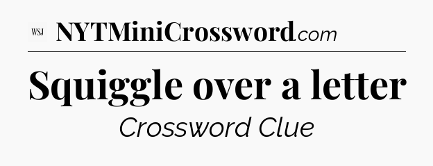 Squiggle over a letter - WSJ Crossword