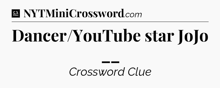 Dancer/YouTube star JoJo __ - LA Times Crossword