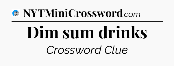 Dim sum drinks Crossword Clue