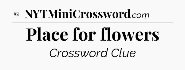 Place for flowers - WSJ Crossword