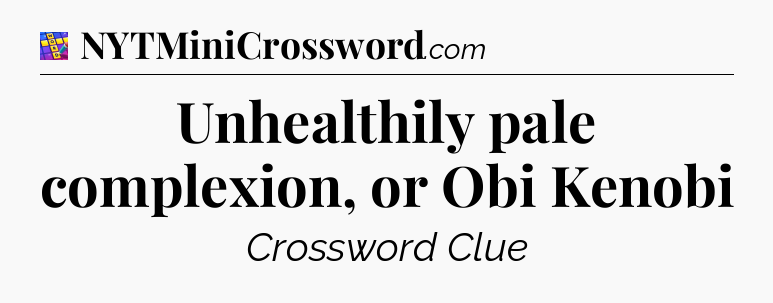 Unhealthily pale complexion, or Obi Kenobi Codycross