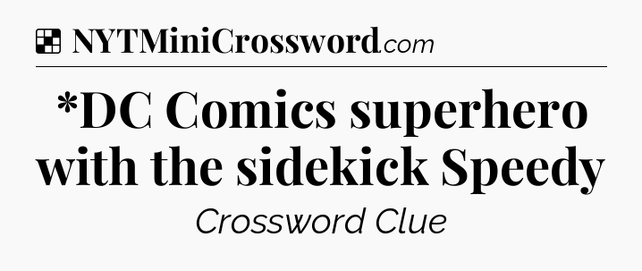 Solution: *DC Comics superhero with the sidekick Speedy - NYT Crossword