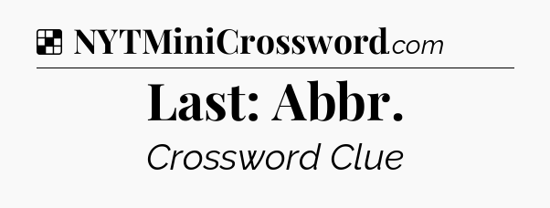 Solution: Last: Abbr - NYT Crossword