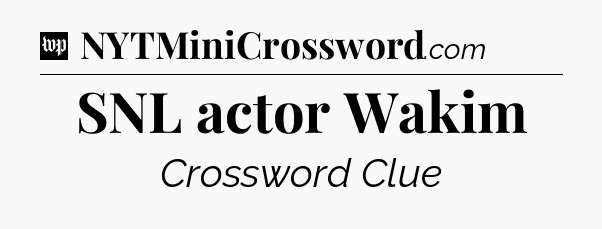 SNL actor Wakim Crossword Clue