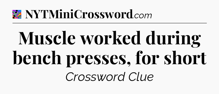 Muscle worked during bench presses, for short Crossword Clue