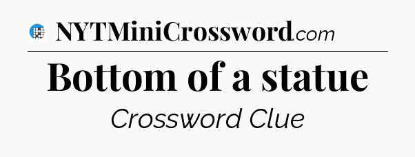 Bottom of a statue Crossword Clue
