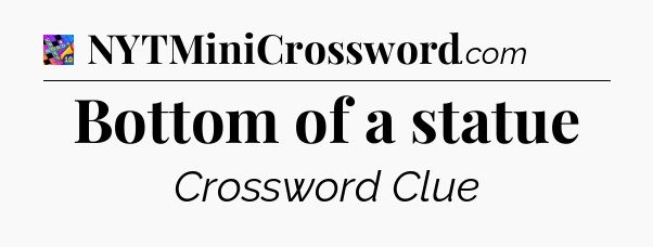 Bottom of a statue Crossword Clue