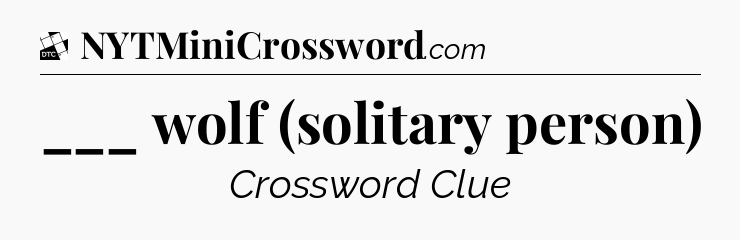 ___ wolf (solitary person) - Daily Themed Classic Crossword