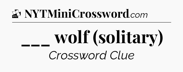 ___ wolf (solitary) - Daily Themed Classic Crossword