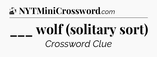 ___ wolf (solitary sort) - Daily Themed Classic Crossword