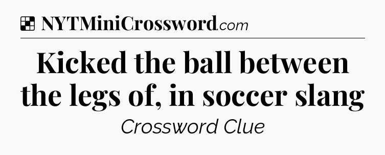 Solution: Kicked the ball between the legs of, in soccer slang - NYT Crossword
