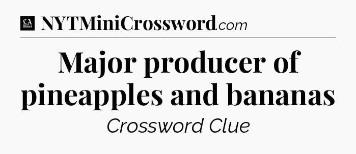 Major producer of pineapples and bananas - LA Times Crossword