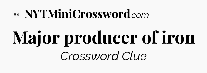 Major producer of iron - WSJ Crossword