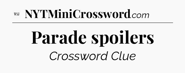 Parade spoilers - WSJ Crossword