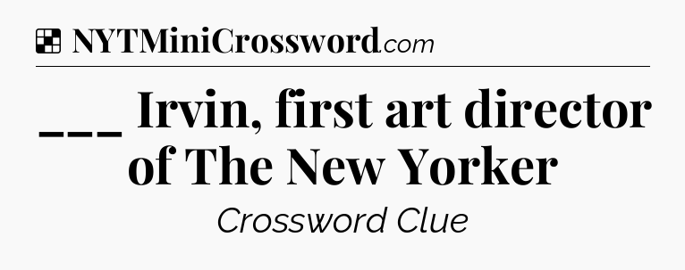 Solution: ___ Irvin, first art director of The New Yorker - NYT Crossword