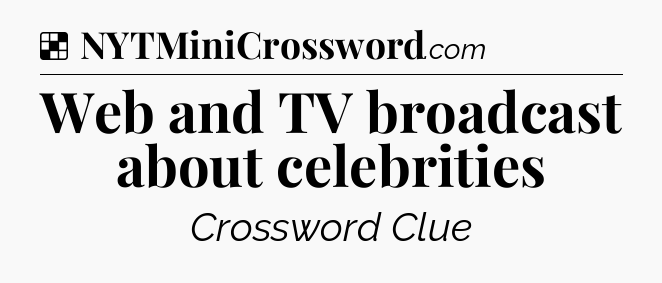 Solution: Web and TV broadcast about celebrities - NYT Crossword