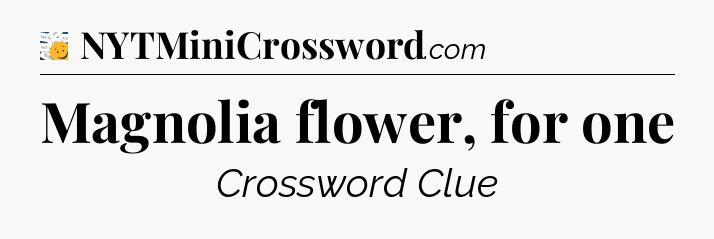 Magnolia flower, for one - 7 Little Words